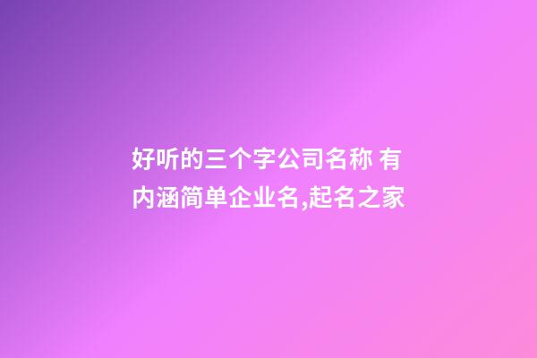 好听的三个字公司名称 有内涵简单企业名,起名之家
